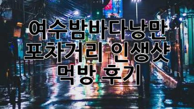 여수밤바다🌃낭만 포차거리✨: 인생샷 & 먹방 후기📸